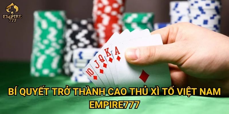 Xì tố Việt Nam tại Empire777 – Trò chơi trí tuệ hay may mắn? 3 Bí quyết trở thành cao thủ xì tố Việt Nam Empire777