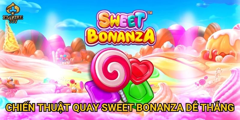 Làm sao để Sweet Bonanza mang lại phần thưởng khủng tại Empire777? 3 Chiến thuật quay Sweet Bonanza dễ thắng