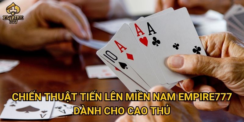 Tiến lên miền nam có gì thú vị khi chơi tại Empire777? 3 Chiến thuật tiến lên miền nam Empire777 dành cho cao thủ