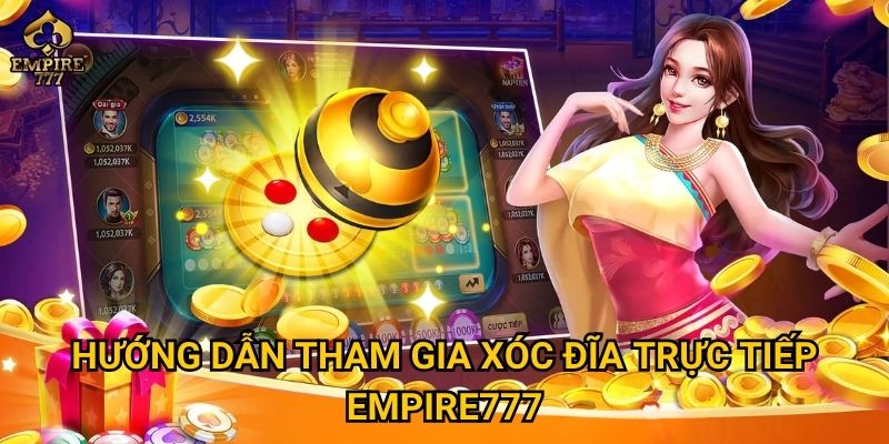 Xóc đĩa trực tiếp tại Empire777 có gì khác với chơi truyền thống? 2 Hướng dẫn tham gia xóc đĩa trực tiếp Empire777