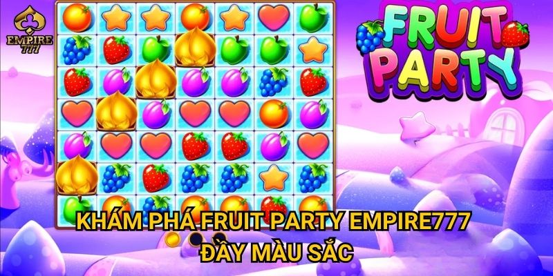 Fruit Party tại Empire777 có thực sự dễ thắng như lời đồn? 2 Khám phá Fruit Party Empire777 đầy màu sắc