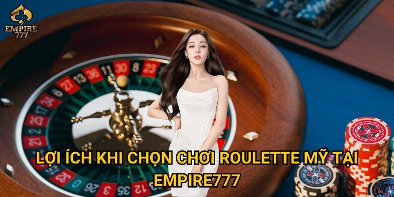 Roulette Mỹ tại Empire777 có thật sự khó thắng hơn châu Âu? 3 Lợi ích khi chọn chơi roulette Mỹ tại Empire777