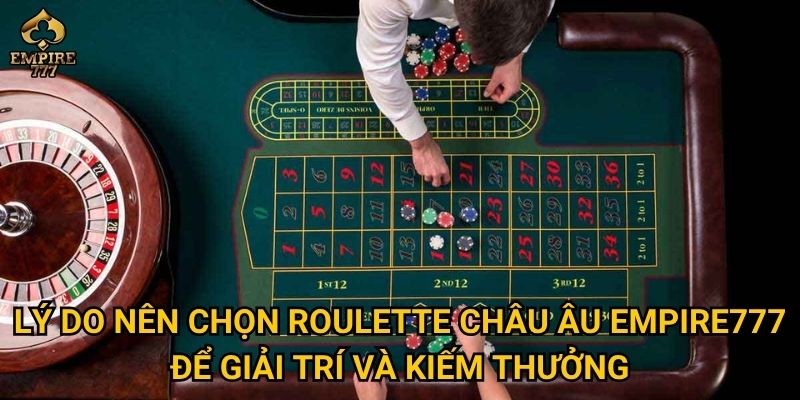 Roulette châu Âu tại Empire777 có gì khác biệt so với phiên bản khác? 2 Lý do nên chọn roulette châu Âu Empire777 để giải trí và kiếm thưởng