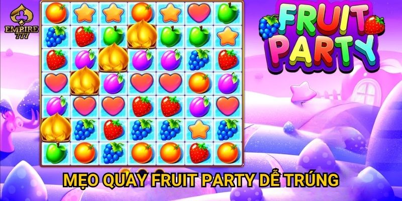 Fruit Party tại Empire777 có thực sự dễ thắng như lời đồn? 3 Mẹo quay Fruit Party dễ trúng