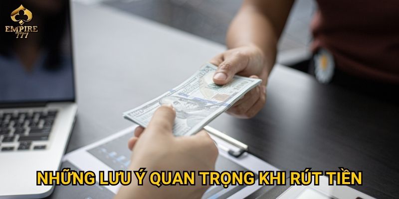 Rút tiền Empire777 – Làm sao để nhận tiền nhanh và an toàn? 3 Những lưu ý quan trọng khi rút tiền