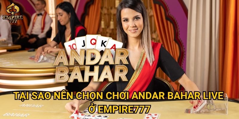 Andar bahar live tại Empire777 có phải lựa chọn tốt nhất cho bạn? 3 Tại sao nên chọn chơi andar bahar live ở Empire777