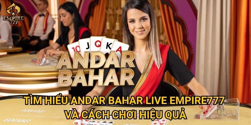 Andar bahar live tại Empire777 có phải lựa chọn tốt nhất cho bạn? 2 Tìm hiểu andar bahar live tại Empire777 và cách chơi hiệu quả