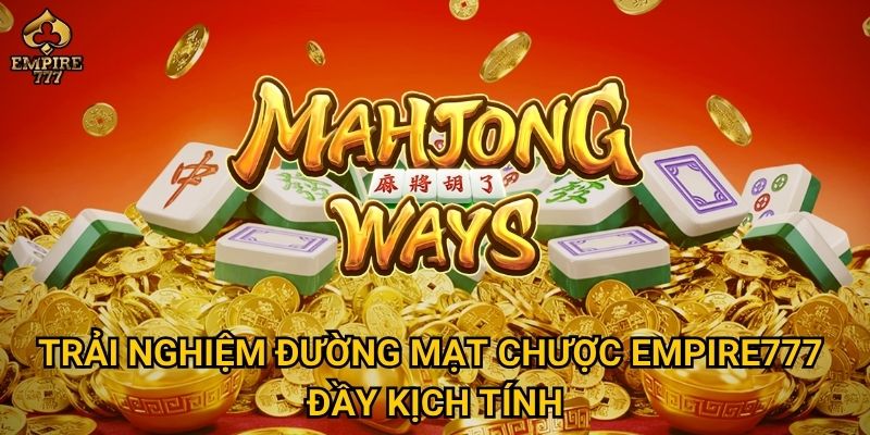 Đường Mạt Chược tại Empire777 có dễ thắng không? 2 Trải nghiệm Đường Mạt Chược Empire777 đầy kịch tính