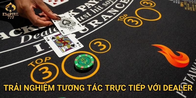 Blackjack livestream tại Empire777 có gì hấp dẫn người chơi mới? 3 Trải nghiệm tương tác trực tiếp với dealer
