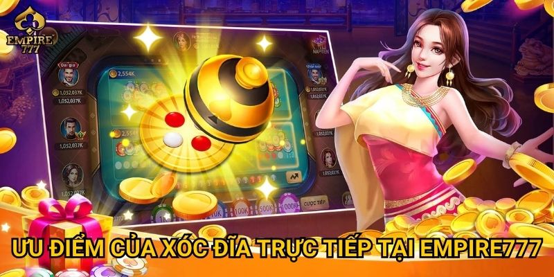 Xóc đĩa trực tiếp tại Empire777 có gì khác với chơi truyền thống? 3 Ưu điểm của xóc đĩa trực tiếp tại Empire777