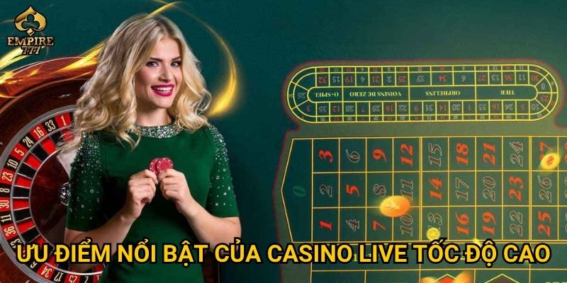 Casino live tốc độ cao tại Empire777 có phù hợp cho người chơi ưa thử thách? 3 Ưu điểm nổi bật của casino live tốc độ cao